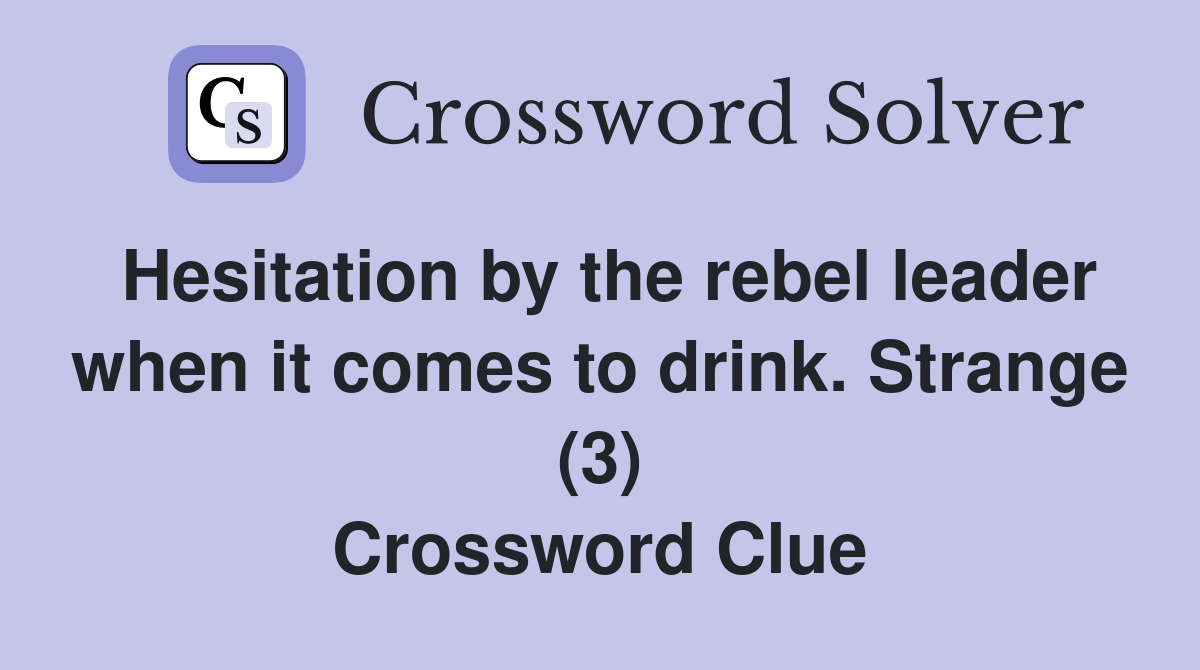 Hesitation by the rebel leader when it comes to drink. Strange (3) Crossword Clue Answers